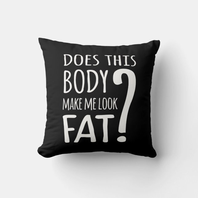 Does This Body Make Me Look Fat? Throw Pillow (Front)