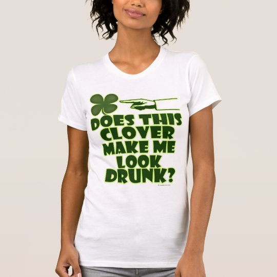 Does This Clover Make Me Look Drunk T-Shirt