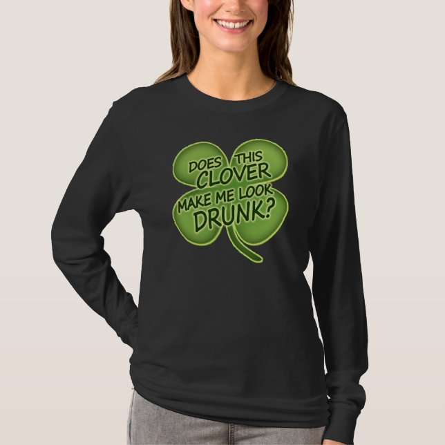 Does This Clover Make Me Look Drunk? T-Shirt (Front)