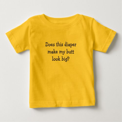 Does this diaper make my butt look big baby T_Shirt