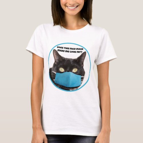 Does This Face Mask Make Me Look Fat Funny Cat T_Shirt