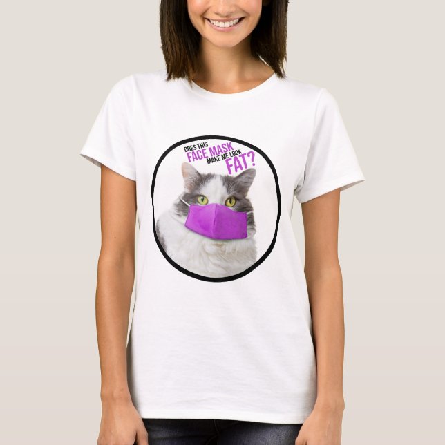 Does This Face Mask Make Me Look Fat? T-Shirt (Front)