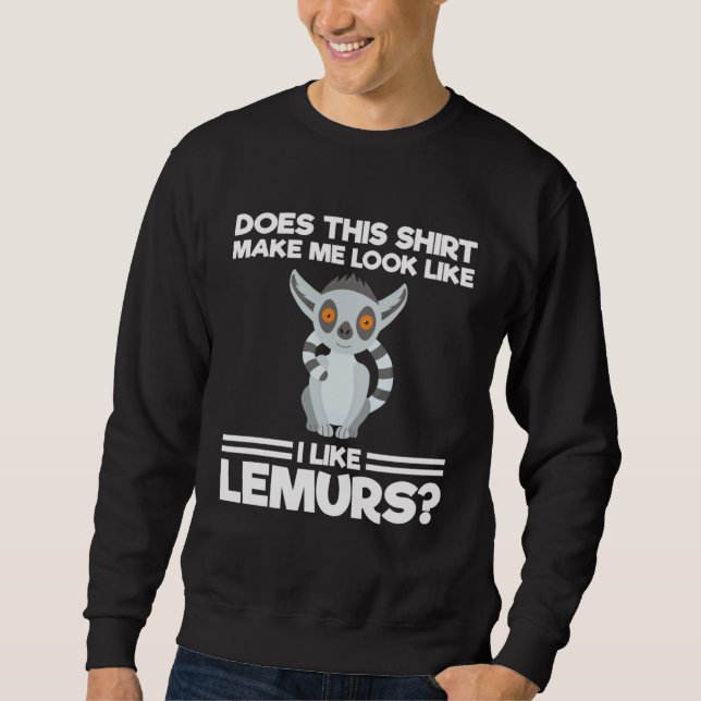 does this mae me look like I like lemurs lemurs Sweatshirt (Front)