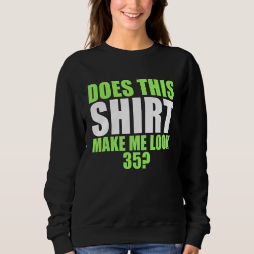 Does This  Make Me Look 35 Sweatshirt