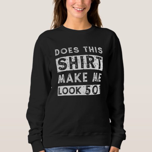Does This  Make Me Look 50 50th Birthday Sweatshirt