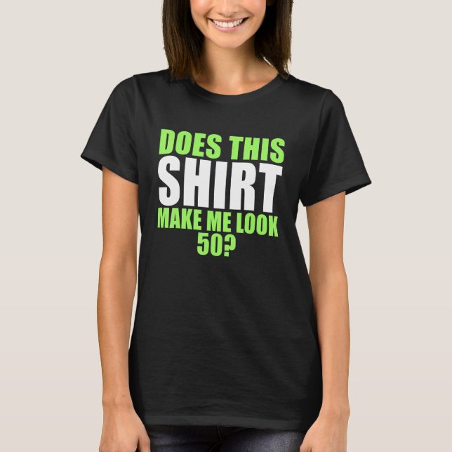 Does This  Make Me Look 50 Funny T-Shirt (Front)