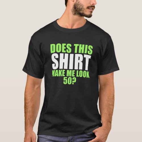 Does This  Make Me Look 50 T_Shirt