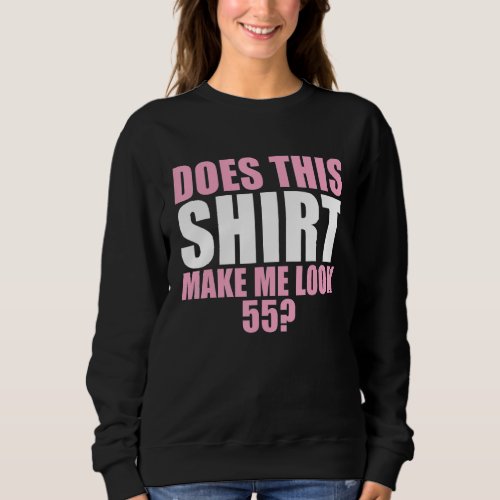 Does This   Make Me Look 55 Sweatshirt