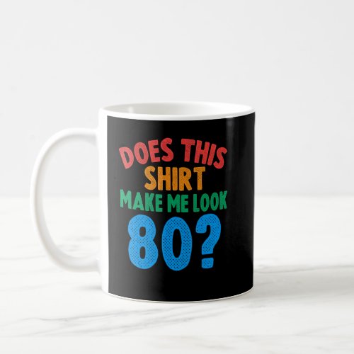 Does This  Make Me Look 80 Year Old 80th Birthday  Coffee Mug