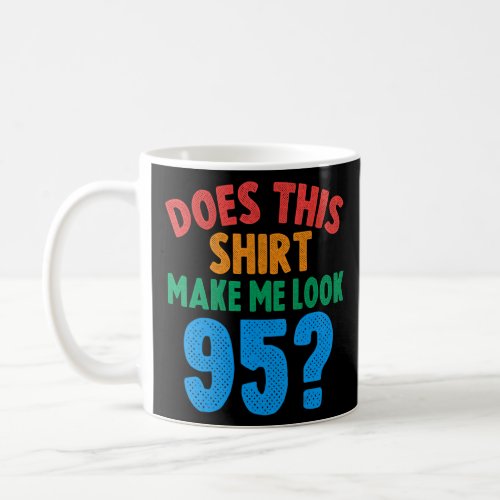 Does This  Make Me Look 95 Year Old 95th Birthday  Coffee Mug