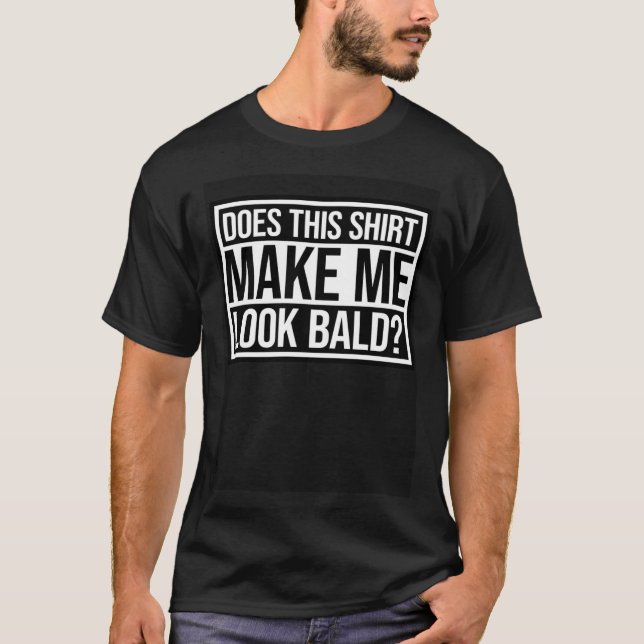 Does This  Make Me Look Bald Balding Hair Loss Quo T-Shirt (Front)