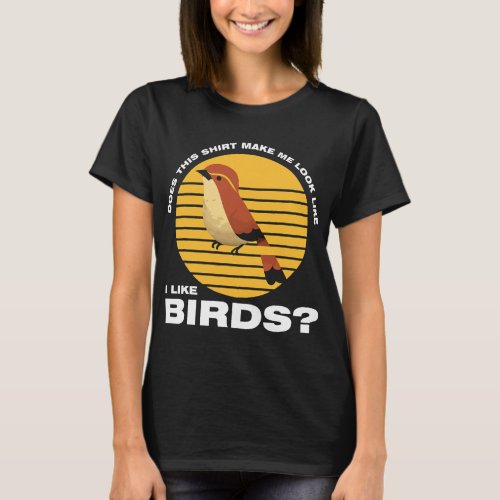 does this make me look birds Birding Birds T_Shirt