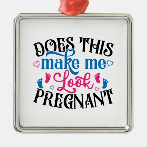 Does This Make Me Look Pregnant Metal Ornament