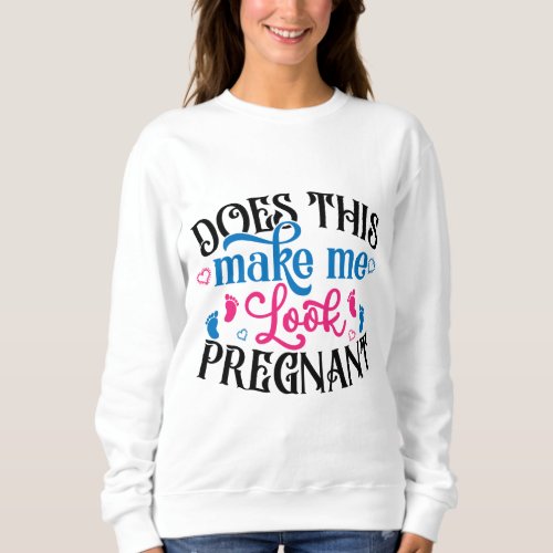 Does This Make Me Look Pregnant Sweatshirt