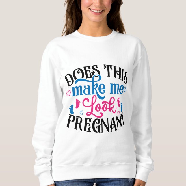 Does This Make Me Look Pregnant Sweatshirt (Front)