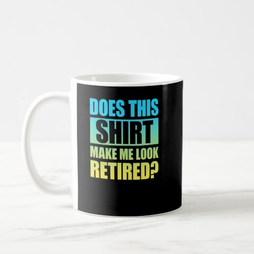 Does This  Make Me Look Retired 3  Coffee Mug