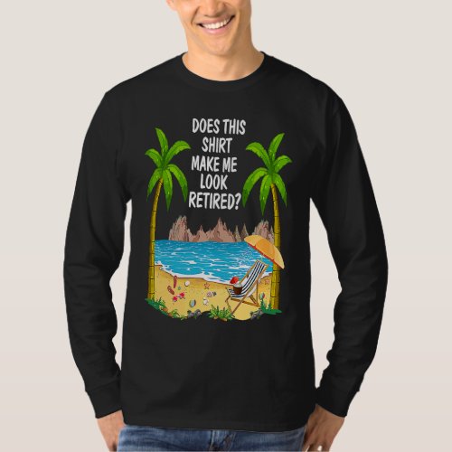 Does This  Make Me Look Retired Beach Retirement P T_Shirt
