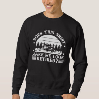 Does This Make Me Look Retired Camper  Camping Sweatshirt