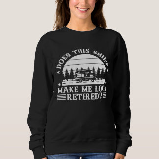 Does This Make Me Look Retired Camper  Camping Sweatshirt