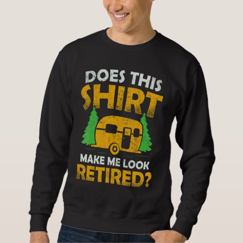 Does This  Make Me Look Retired Camping Retirement Sweatshirt