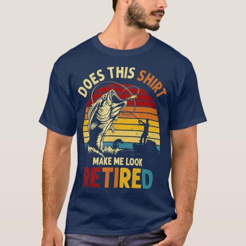 Does This  Make Me Look Retired  Fishing Gift T_Shirt