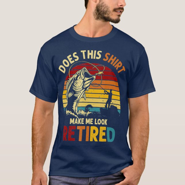 Does This  Make Me Look Retired  Fishing Gift T-Shirt (Front)