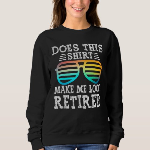 Does This  Make Me Look Retired Fun Retirement Gla Sweatshirt