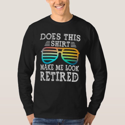 Does This  Make Me Look Retired Fun Retirement Gla T_Shirt