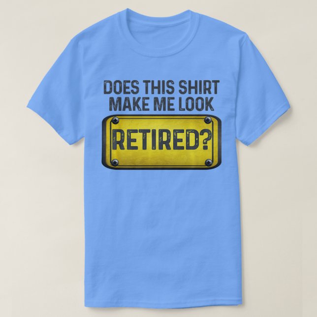 Does This  Make Me Look Retired Fun Sign Retiremen T-Shirt (Design Front)