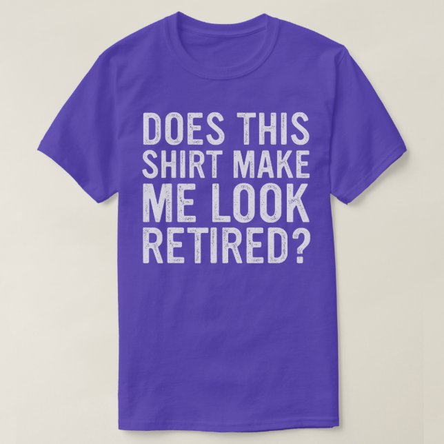 Does This  Make Me Look Retired Funny Retirement   T-Shirt (Design Front)