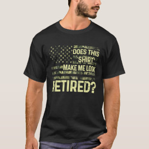 Does This  Make Me Look Retired Military Retiremen T-Shirt