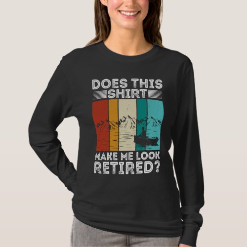 Does This  Make Me Look Retired  Retired Fishing R T_Shirt
