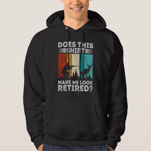 Does This  Make Me Look Retired  Retired Hunting R Hoodie