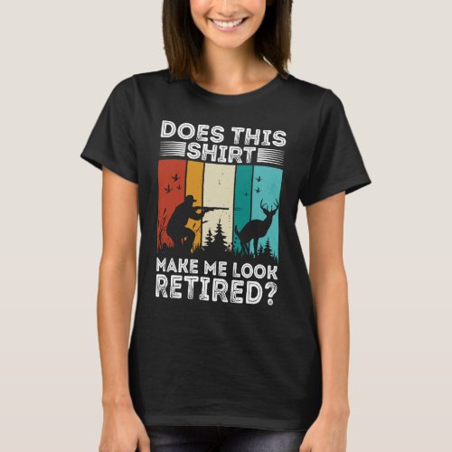 Does This  Make Me Look Retired  Retired Hunting R T_Shirt