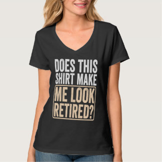 Does This Make Me Look Retired Retirement  1 T-Shirt