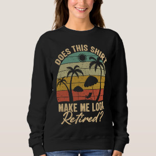 Does This Make Me Look Retired Retirement Plan Sweatshirt