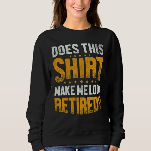 Does This  Make Me Look Retired Retirement Plan Sweatshirt