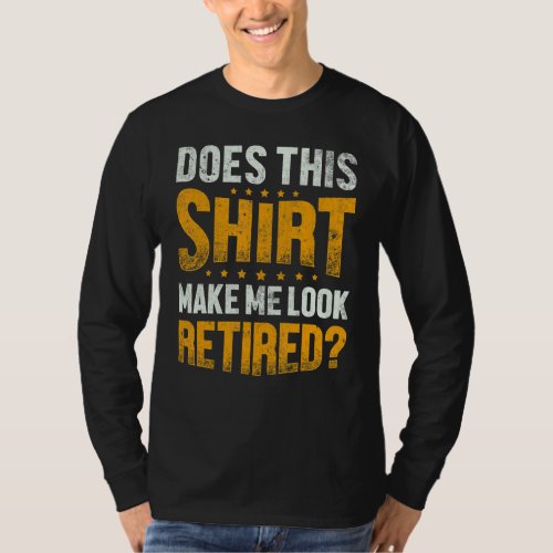 Does This  Make Me Look Retired Retirement Plan T_Shirt