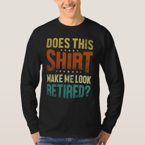 Does This  Make Me Look Retired Retirement Plan T_Shirt