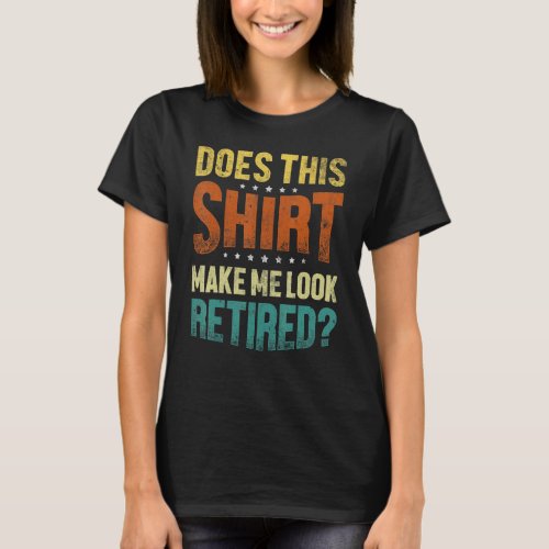 Does This  Make Me Look Retired Retirement Plan T_Shirt