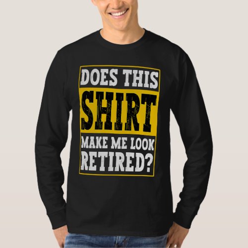 Does This Make Me Look Retired Retirement T_Shirt