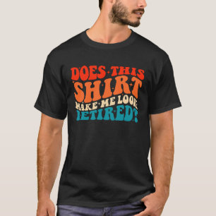 Does This Make Me Look Retired Retro Groovy Retir T-Shirt