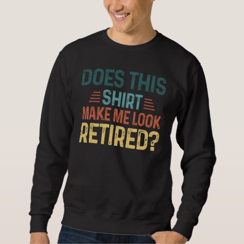 Does This  Make Me Look Retired Retro Retirement Sweatshirt