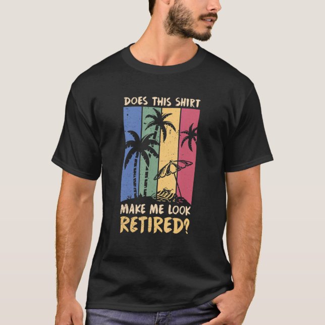Does This Make Me Look Retired T-Shirt (Front)