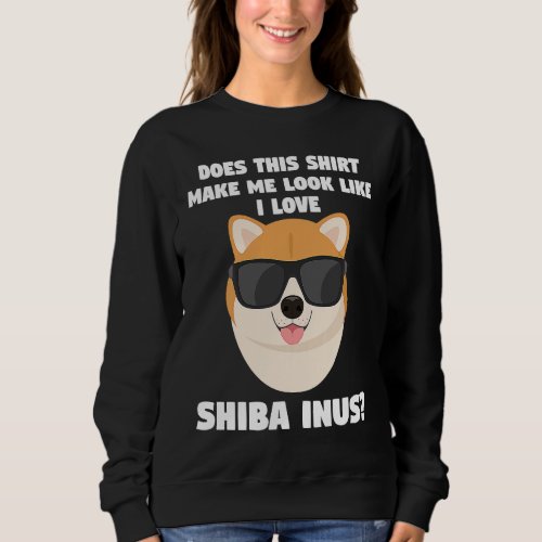 does this  make me look shiba inus shiba Inu Sweatshirt