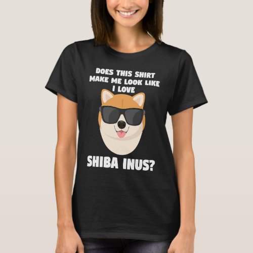 does this  make me look shiba inus shiba Inu T_Shirt