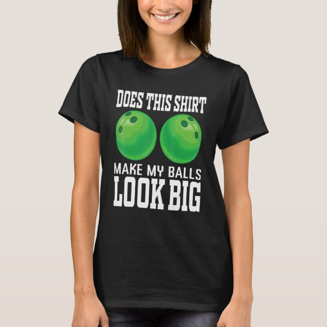 Does This  Make My Balls Look Big Bowler  Bowling  T-Shirt (Front)