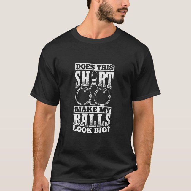 Does This Make My Balls Look Big Bowling Alley Pla T-Shirt (Front)