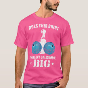 Does This Make My Balls Look Big Bowling Bowler T-Shirt