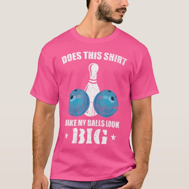 Does This Make My Balls Look Big Bowling Bowler T-Shirt (Front)